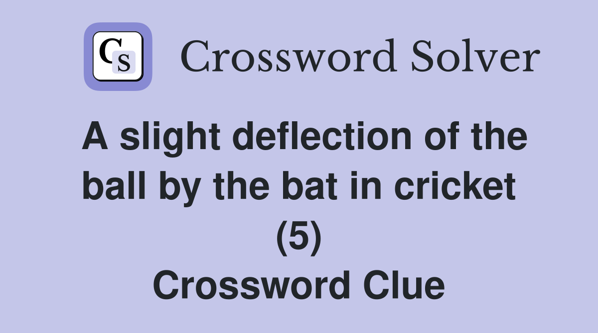 A slight deflection of the ball by the bat in cricket (5) Crossword